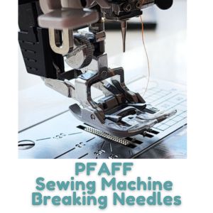 PFAFF Sewing Machine Breaking Needles