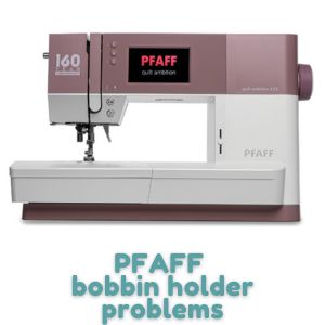 PFAFF bobbin holder problems