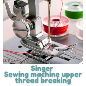 Singer Sewing machine upper thread breaking