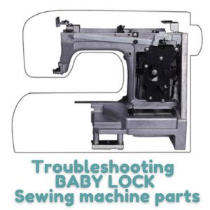 Troubleshooting BABY LOCK Sewing machine parts
