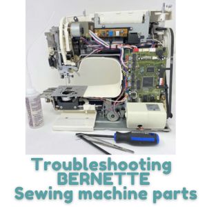 Troubleshooting BERNETTE Sewing machine parts