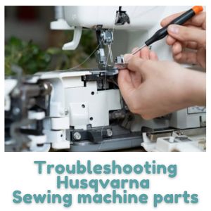 Troubleshooting Husqvarna Sewing machine parts