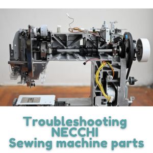 Troubleshooting NECCHI Sewing machine parts