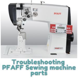Troubleshooting PFAFF Sewing machine parts