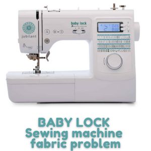 BABY LOCK Sewing machine fabric problem