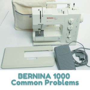 BERNINA 1000 Common Problems