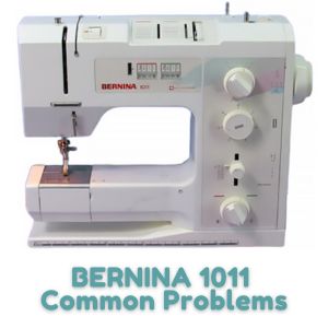 BERNINA 1011 Common Problems