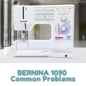 BERNINA 1090 Common Problems