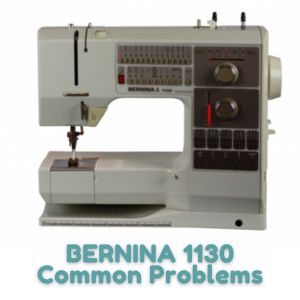BERNINA 1130 Common Problems