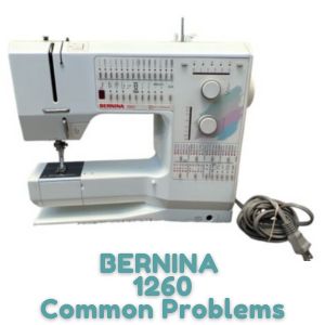 BERNINA 1260 Common Problems