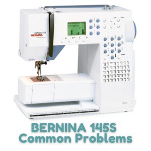 BERNINA 145S Common Problems