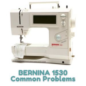 BERNINA 1530 Common Problems