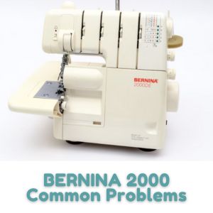 BERNINA 2000 Common Problems