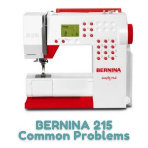 BERNINA 215 Common Problems