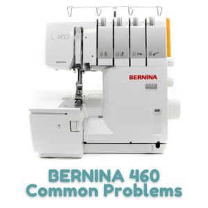 BERNINA 460 Common Problems