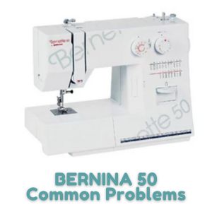 BERNINA 50 Common Problems