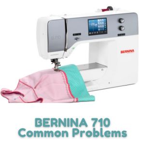 BERNINA 710 Common Problems