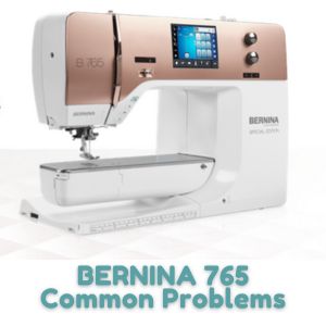 BERNINA 765 Common Problems