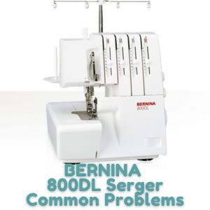 BERNINA 800DL Serger Common Problems