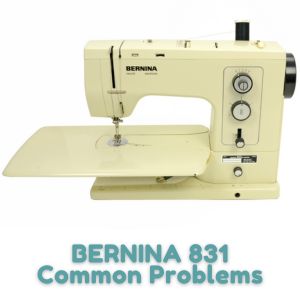 BERNINA 831 Common Problems