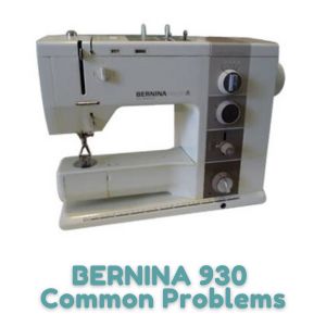 BERNINA 930 Common Problems