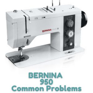 BERNINA 950 Common Problems