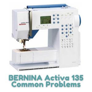 BERNINA Activa 135 Common Problems