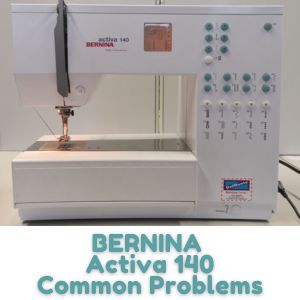 BERNINA Activa 140 Common Problems