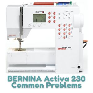 BERNINA Activa 230 Common Problems