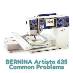 BERNINA Artista 635 Common Problems