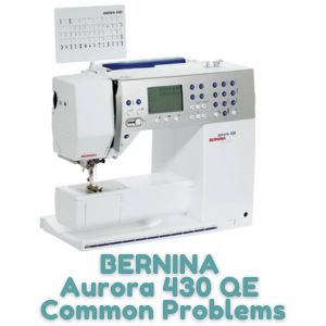 BERNINA Aurora 430 QE Common Problems