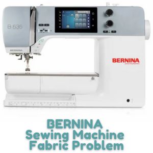 BERNINA Sewing Machine Fabric Problem
