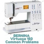 BERNINA Virtuosa 150 Common Problems And Troubleshooting