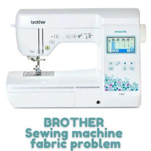 BROTHER Sewing machine fabric problem