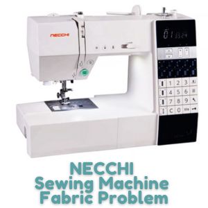 NECCHI Sewing Machine Fabric Problem