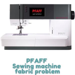 PFAFF Sewing machine fabric problem