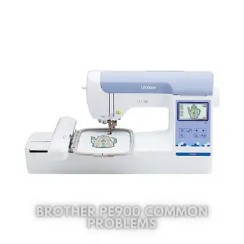 Brother PE900 Common Problems