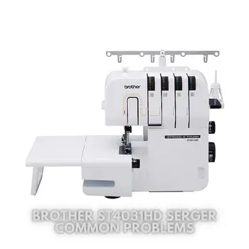 Brother ST4031HD Serger Common Problems