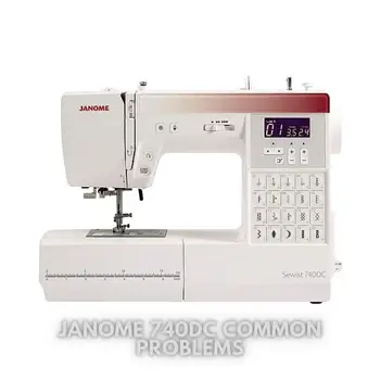 Janome 740DC Common Problems