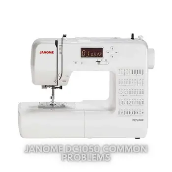 Janome DC1050 Common Problems