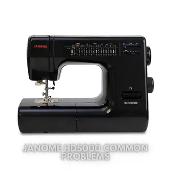 Janome HD5000 Common Problems