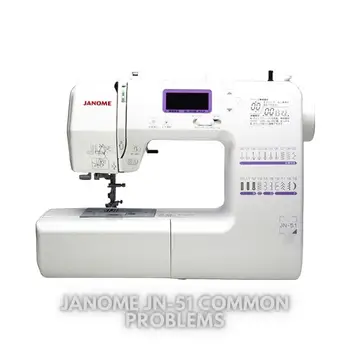 Janome JN-51 Common Problems