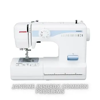 Janome JN508DX Common Problems