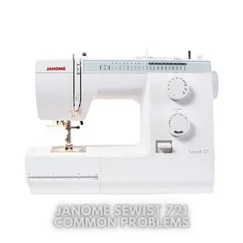 Janome Sewist 721 Common Problems