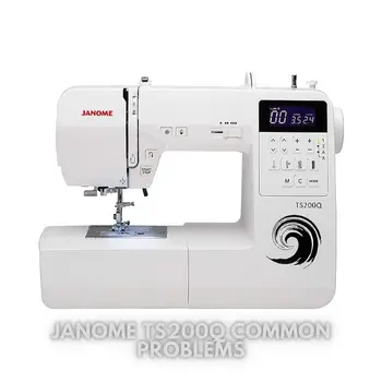 Janome TS200Q Common Problems