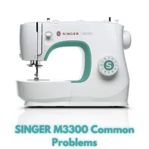 SINGER M3300 Common Problems