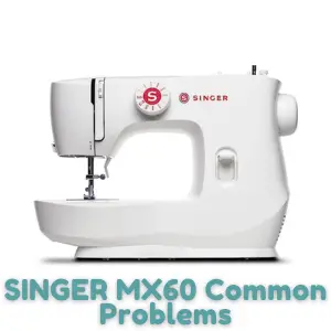 SINGER MX60 Common Problems