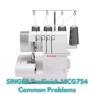 SINGER ProFinish 14CG754 Common Problems