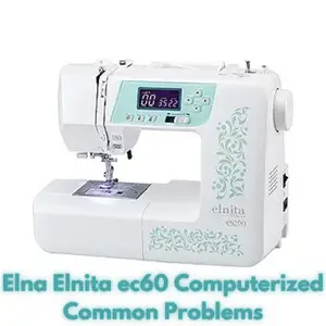 Elna Elnita ec60 Computerized Common Problems