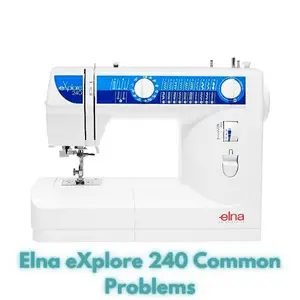 Elna eXplore 240 Common Problems